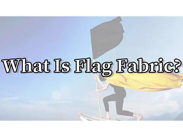What Is Flag Fabric? A Complete Guide for Buyers