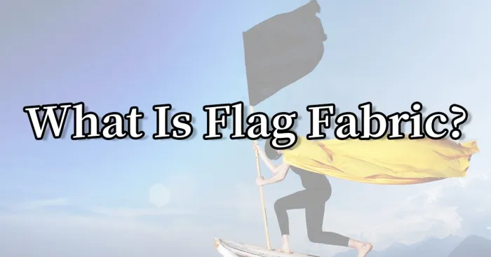what-is-flag-fabric-a-complete-guide-for-buyers1.jpg what-is-flag-fabric-a-complete-guide-for-buyers1.jpg